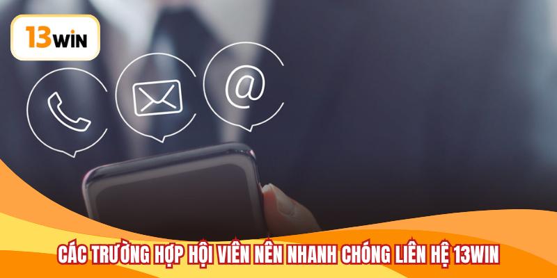 Các trường hợp hội viên nên nhanh chóng liên hệ 13WIN