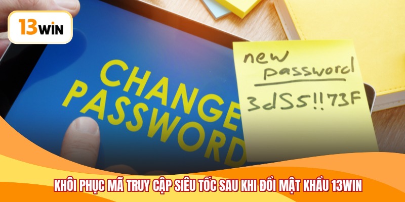 Khôi phục mã truy cập siêu tốc sau khi đổi mật khẩu 13WIN